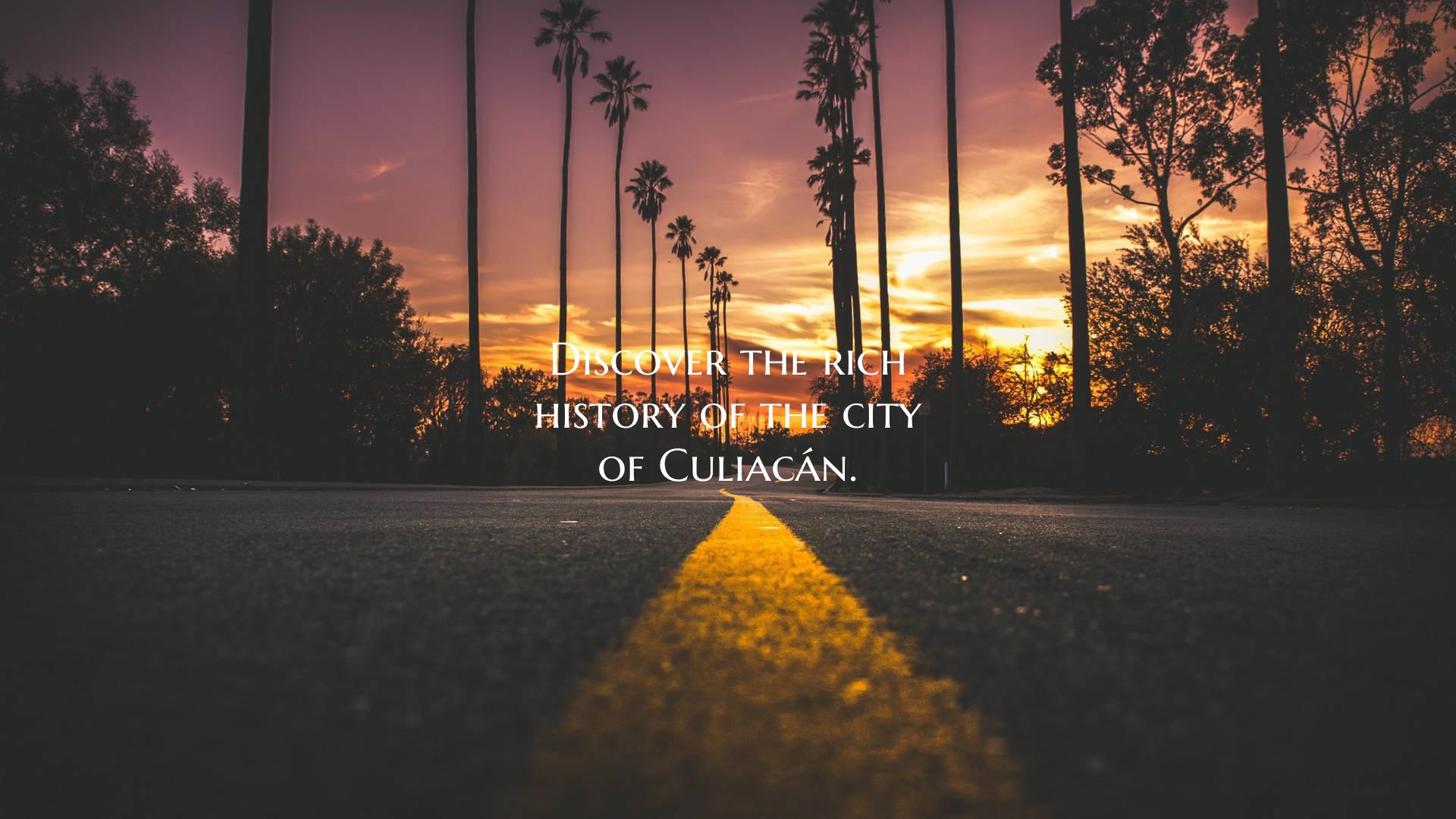 Discover the rich history of the city of Culiacán...