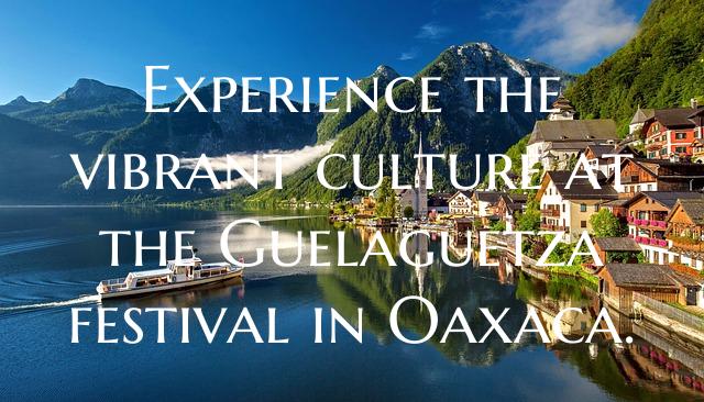 Experience the vibrant culture at the Guelaguetza ...
