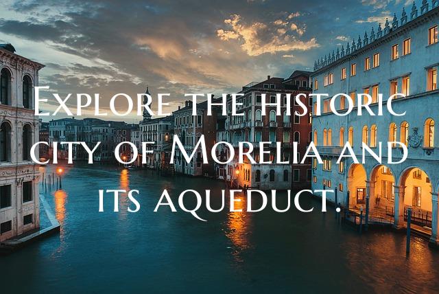 Explore the historic city of Morelia and its aqued...