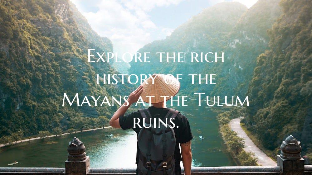 Explore the rich history of the Mayans at the Tulu...
